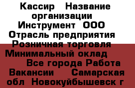 Кассир › Название организации ­ Инструмент, ООО › Отрасль предприятия ­ Розничная торговля › Минимальный оклад ­ 19 000 - Все города Работа » Вакансии   . Самарская обл.,Новокуйбышевск г.